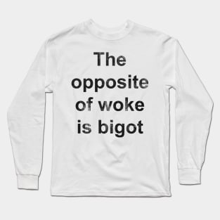 The Opposite of Woke Is Bigot Long Sleeve T-Shirt